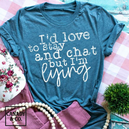 I'd Love To Stay And Chat But I'm Lying